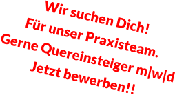 Wir suchen Dich! Für unser Praxisteam. Gerne Quereinsteiger m|w|d Jetzt bewerben!!